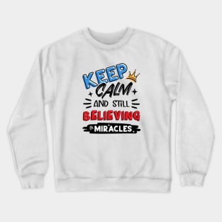 Keep Calm And Still Believing In Miracles Crewneck Sweatshirt